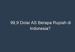 9 99 Dolar Berapa Rupiah